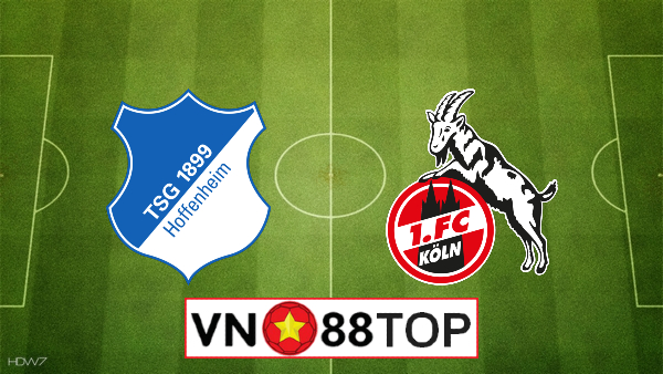 Soi kèo, Tỷ lệ cược Hoffenheim vs FC Koln, 01h30 ngày 28/5/2020