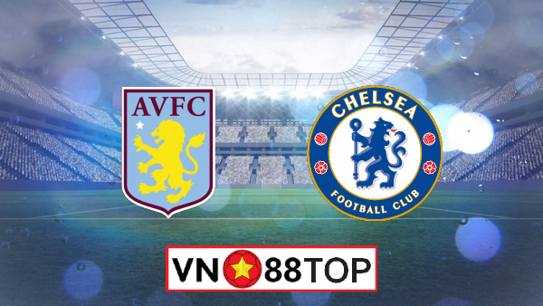 Soi kèo, Tỷ lệ cược Aston Villa vs Chelsea , 22h15 ngày 21/06/2020