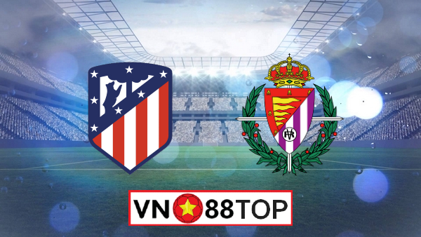 Soi kèo, Tỷ lệ cược Atl Madrid vs R. Valladolid , 03h00 ngày 22/06/2020