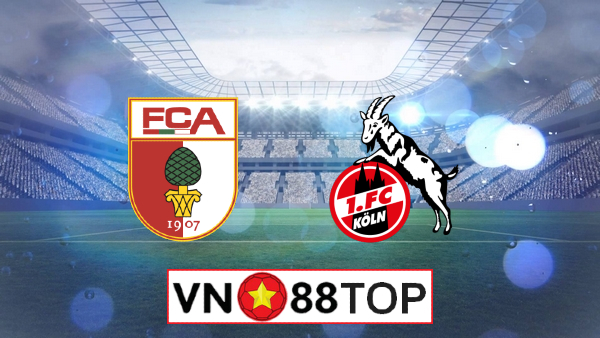 Soi kèo, Tỷ lệ cược Augsburg vs FC Koln, 23h00 ngày 07/06/2020