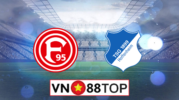 Soi kèo, Tỷ lệ cược Fortuna Dusseldorf vs Hoffenheim , 20h30 ngày 06/06/2020