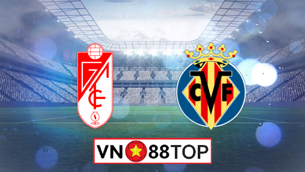 Soi kèo, Tỷ lệ cược Granada CF vs Villarreal, 00h30 ngày 20/06/2020