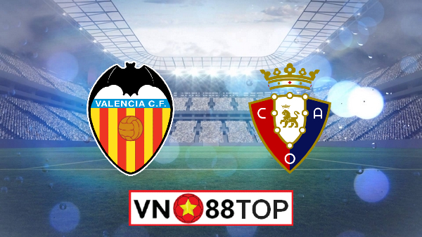 Soi kèo, Tỷ lệ cược Valencia vs Osasuna , 00h30 ngày 22/06/2020