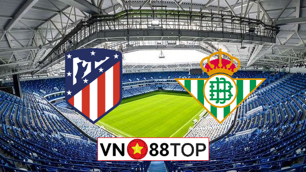 Soi kèo, Tỷ lệ cược Atl. Madrid vs Real Betis, 03h00 ngày 12/07/2020