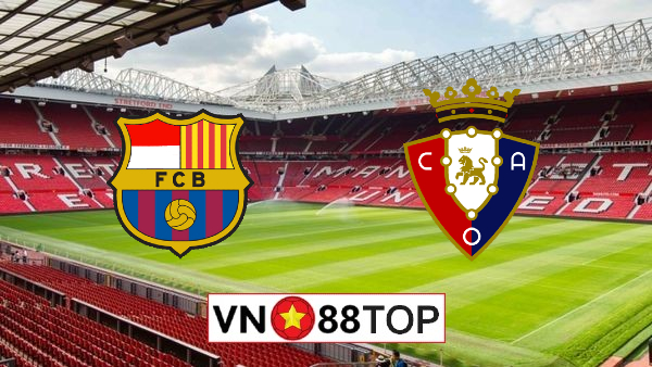 Soi kèo, Tỷ lệ cược Barcelona vs Osasuna, 02h00 ngày 17/07/2020