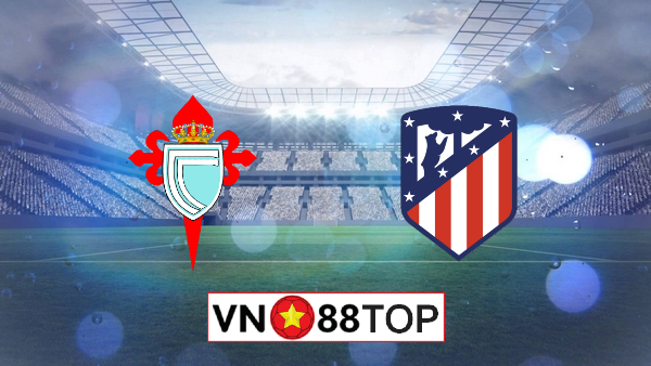 Soi kèo, Tỷ lệ cược Celta Vigo vs Atl. Madrid, 03h00 ngày 08/07/2020