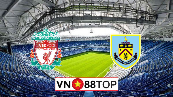 Soi kèo, Tỷ lệ cược Liverpool vs Burnley, 21h00 ngày 11/07/2020