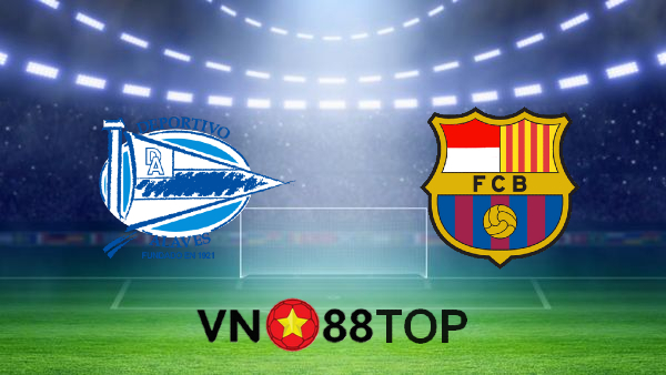 Soi kèo nhà cái, Tỷ lệ cược Deportivo Alaves vs Barcelona – 03h00 – 01/11/2020