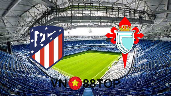 Soi kèo nhà cái, Tỷ lệ cược Atl. Madrid vs Celta Vigo – 03h00 – 09/02/2021