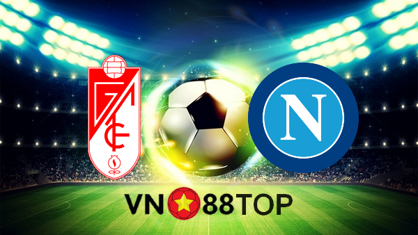 Soi kèo nhà cái, Tỷ lệ cược Granada CF vs Napoli – 03h00 – 19/02/2021