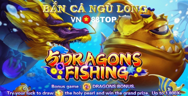 Bắn Cá Ngũ Long – Game bắn cá siêu hấp dẫn tại Vn88