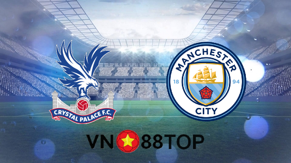 Soi kèo nhà cái, Tỷ lệ cược Crystal Palace vs Manchester City – 18h30 – 01/05/2021