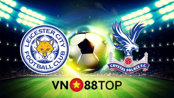 Soi kèo nhà cái, Tỷ lệ cược Leicester City vs Crystal Palace – 02h00 – 27/04/2021