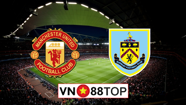 Soi kèo nhà cái, Tỷ lệ cược Manchester Utd vs Burnley – 22h00 – 18/04/2021