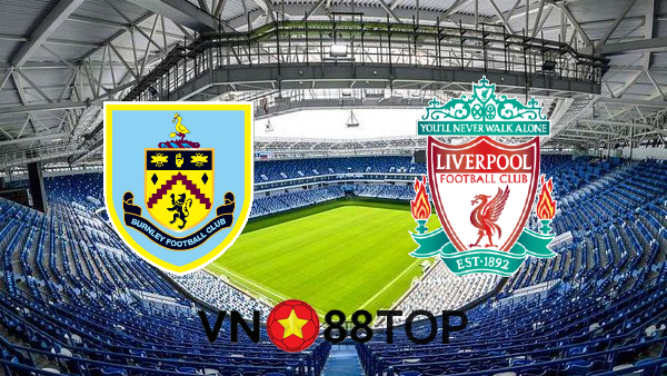 Soi kèo nhà cái, Tỷ lệ cược Burnley vs Liverpool – 02h15 – 20/05/2021