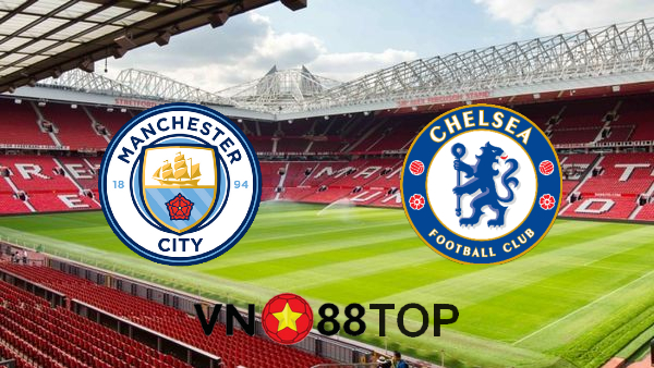 Soi kèo nhà cái, Tỷ lệ cược Manchester City vs Chelsea – 23h30 – 08/05/2021