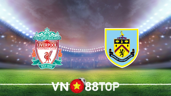 Soi kèo nhà cái, Tỷ lệ cược Liverpool vs Burnley – 18h30 – 21/08/2021