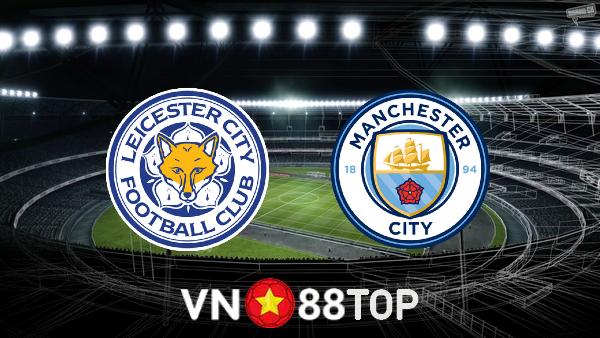 Soi kèo nhà cái, tỷ lệ kèo bóng đá: Leicester City vs Manchester City – 21h00 – 11/09/2021