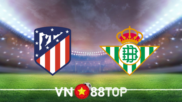 Soi kèo nhà cái, tỷ lệ kèo bóng đá: Atl. Madrid vs Real Betis – 22h15 – 31/10/2021