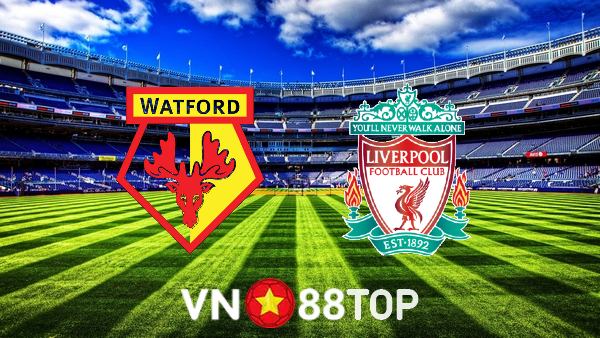 Soi kèo nhà cái, tỷ lệ kèo bóng đá: Watford vs Liverpool – 18h30 – 16/10/2021