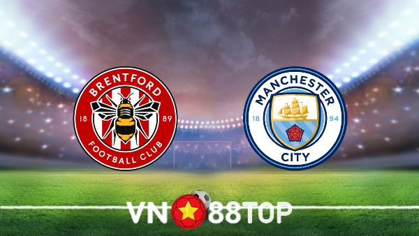 Soi kèo nhà cái, tỷ lệ kèo bóng đá: Brentford vs Manchester City – 03h15 – 30/12/2021