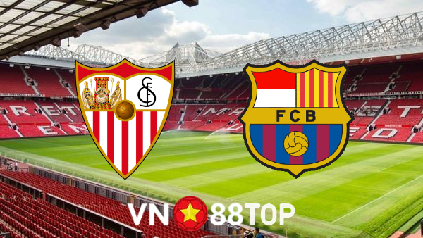 Soi kèo nhà cái, tỷ lệ kèo bóng đá: Sevilla vs Barcelona – 03h30 – 22/12/2021