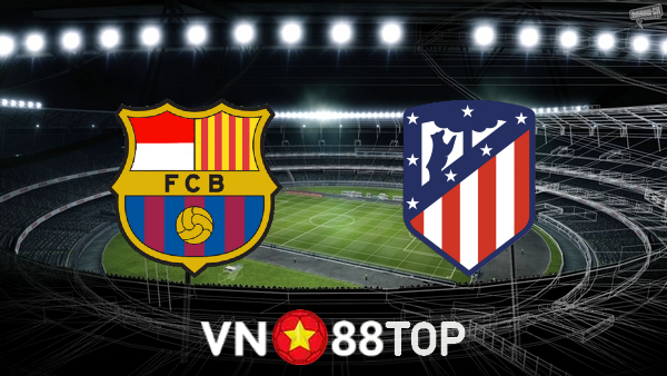 Soi kèo nhà cái, tỷ lệ kèo bóng đá: Barcelona vs Atl. Madrid – 22h15 – 06/02/2022