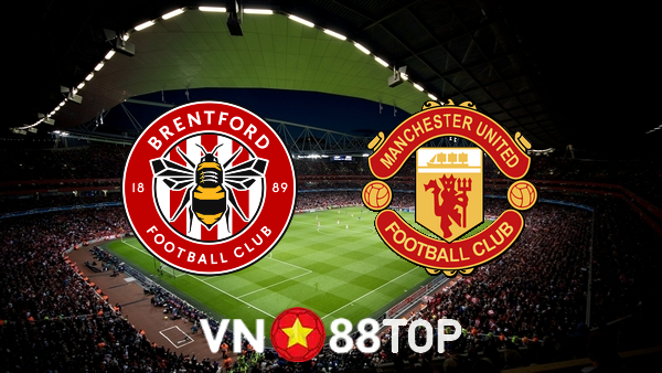 Soi kèo nhà cái, tỷ lệ kèo bóng đá: Brentford vs Manchester Utd – 03h00 – 20/01/2022