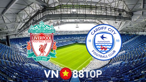 Soi kèo nhà cái, tỷ lệ kèo bóng đá: Liverpool vs Cardiff City – 19h00 – 06/02/2022