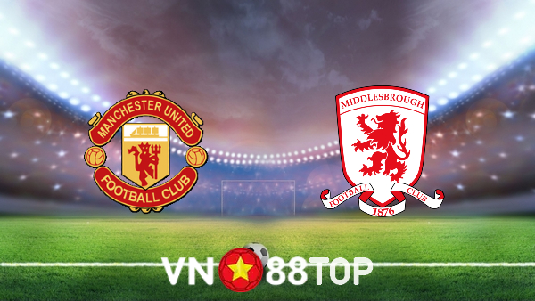 Soi kèo nhà cái, tỷ lệ kèo bóng đá: Manchester Utd vs Middlesbrough – 03h00 – 05/02/2022