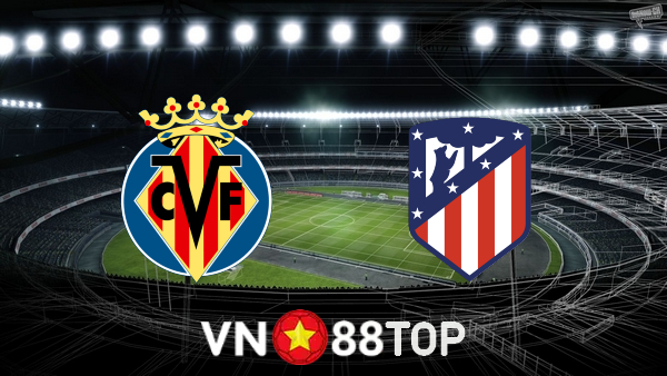 Soi kèo nhà cái, tỷ lệ kèo bóng đá: Villarreal vs Atl. Madrid – 03h00 – 10/01/2022