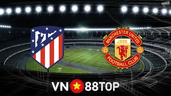 Soi kèo nhà cái, tỷ lệ kèo bóng đá: Atl. Madrid vs Manchester Utd – 03h00 – 24/02/2022