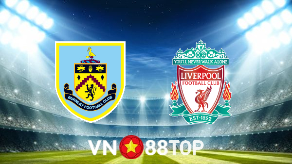 Soi kèo nhà cái, tỷ lệ kèo bóng đá: Burnley vs Liverpool – 21h00 – 13/02/2022