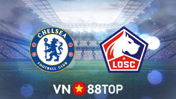 Soi kèo nhà cái, tỷ lệ kèo bóng đá: Chelsea vs Lille OSC – 03h00 – 23/02/2022