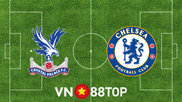 Soi kèo nhà cái, tỷ lệ kèo bóng đá: Crystal Palace vs Chelsea – 22h00 – 19/02/2022