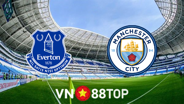 Soi kèo nhà cái, tỷ lệ kèo bóng đá: Everton vs Manchester City – 00h30 – 27/02/2022