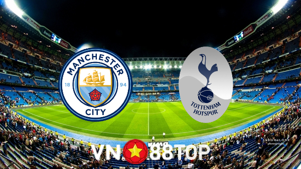 Soi kèo nhà cái, tỷ lệ kèo bóng đá: Manchester City vs Tottenham Hotspur – 00h30 – 20/02/2022