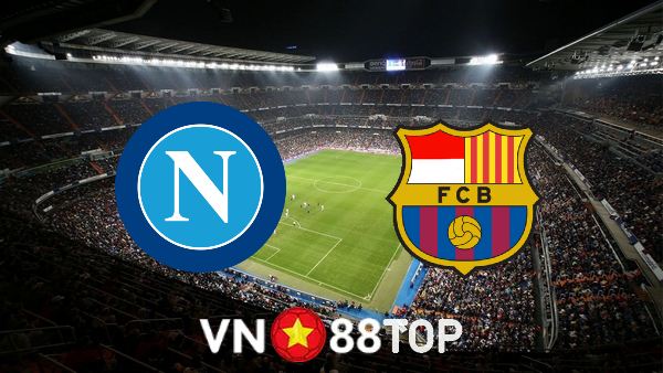 Soi kèo nhà cái, tỷ lệ kèo bóng đá: Napoli vs Barcelona – 03h00 – 25/02/2022