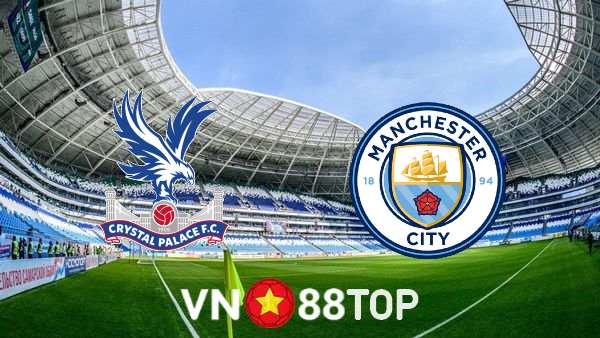 Soi kèo nhà cái, tỷ lệ kèo bóng đá: Crystal Palace vs Manchester City – 03h00 – 15/03/2022