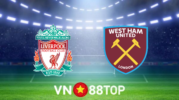 Soi kèo nhà cái, tỷ lệ kèo bóng đá: Liverpool vs West Ham – 00h30 – 06/03/2022