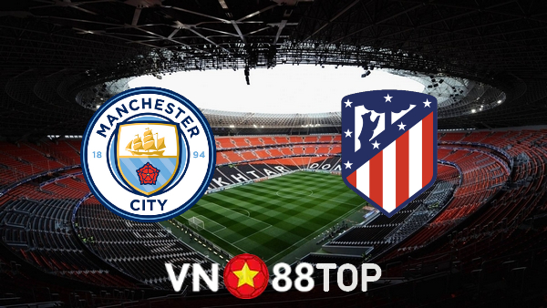 Soi kèo nhà cái, tỷ lệ kèo bóng đá: Manchester City vs Atl. Madrid – 02h00 – 06/04/2022