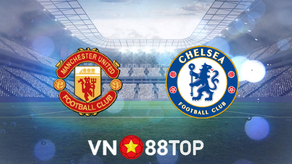 Soi kèo nhà cái, tỷ lệ kèo bóng đá: Manchester Utd vs Chelsea – 01h45 – 29/04/2022