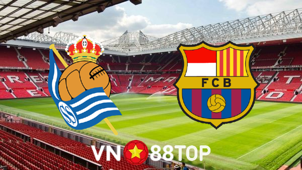 Soi kèo nhà cái, tỷ lệ kèo bóng đá: Real Sociedad vs Barcelona – 02h30 – 22/04/2022