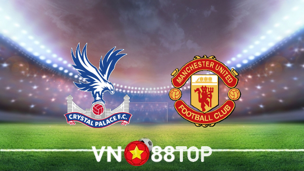 Soi kèo nhà cái, tỷ lệ kèo bóng đá: Crystal Palace vs Manchester Utd – 22h00 – 22/05/2022