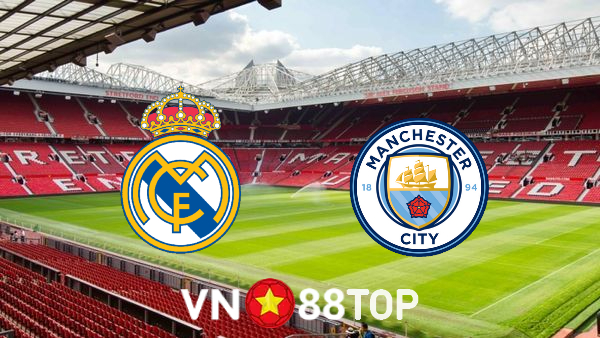 Soi kèo nhà cái, tỷ lệ kèo bóng đá: Real Madrid vs Manchester City – 02h00 – 05/05/2022