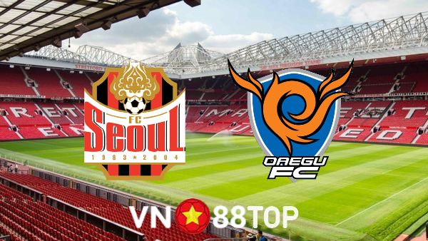 Soi kèo nhà cái, tỷ lệ kèo bóng đá: Seoul vs Daegu – 18h00 – 16/07/2022