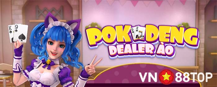 Cách chơi Pok Deng với Dealer Ảo mới lạ tại nhà cái hiện nay