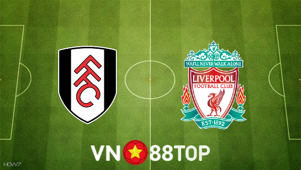 Soi kèo nhà cái, tỷ lệ kèo bóng đá: Fulham vs Liverpool – 18h30 – 06/08/2022