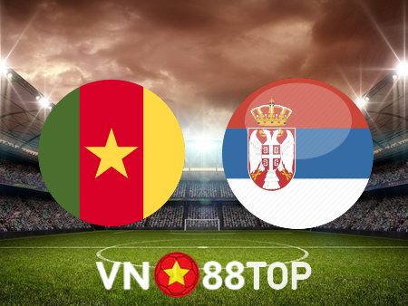 Soi kèo nhà cái, tỷ lệ kèo bóng đá: Cameroon vs Serbia – 17h00 – 28/11/2022