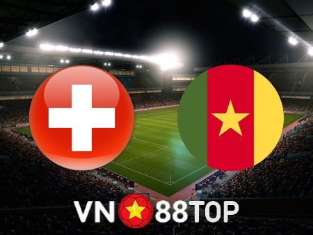 Soi kèo nhà cái, tỷ lệ kèo bóng đá: Thụy Sĩ vs Cameroon – 17h00 – 24/11/2022